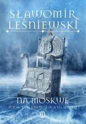 Na Moskwę. Polacy na Kremlu w XVII wieku - Sławomir Leśniewski