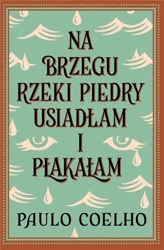 Na brzegu rzeki Piedry usiadłam i płakałam w.2024 - Paulo Coelho