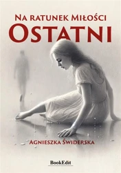 Na ratunek Miłości. Ostatni - Agnieszka Świderska