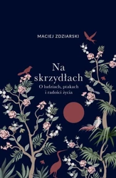 Na skrzydłach. O ludziach, ptakach i radości życia - Maciej Zdziarski