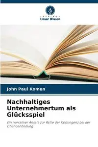 Nachhaltiges Unternehmertum als Glücksspiel - John Paul Komen