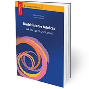 Nadciśnienie Tętnicze. Jak leczyć skuteczniej? - Artur Mamcarz, Marcin Wełnicki