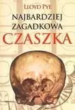 Najbardziej zagadkowa czaszka - Lloyd Pye