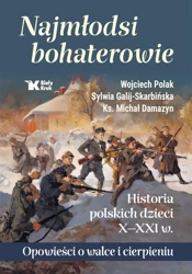 Najmłodsi bohaterowie. Historia polskich dzieci.. - Wojciech Polak, Sylwia Galij - Skarbińska, Michał