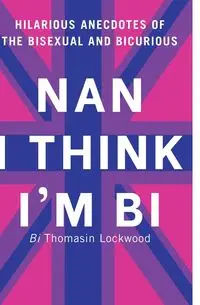 Nan I Think I'm Bi - Lockwood Thomasin