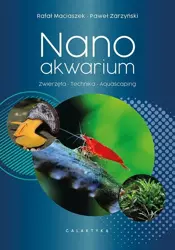 Nanoakwarium. Zwierzęta, technika, aquascaping - Rafał Maciaszek, Paweł Zarzyński