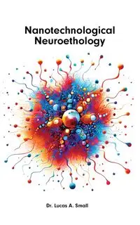 Nanotechnological Neuroethology - Lucas Small A