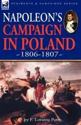 Napoleon's Campaign in Poland 1806-1807 - Loraine Petre F.