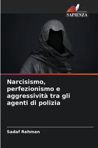 Narcisismo, perfezionismo e aggressività tra gli agenti di polizia - Rehman Sadaf