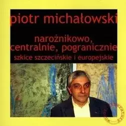 Narożnikowo, centralnie, pogranicznie - Piotr Michałowski