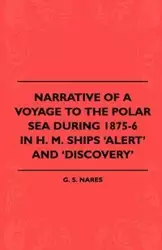 Narrative Of A Voyage To The Polar Sea During 1875-6 In H. M. Ships 'Alert' And 'Discovery' - Nares G. S.