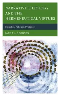 Narrative Theology and the Hermeneutical Virtues - Jacob L. Goodson