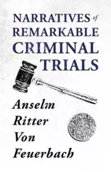 Narratives of Remarkable Criminal Trials - Von Feuerbach Anselm Ritter