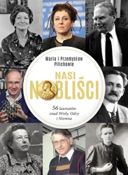 Nasi Nobliści. 56 laureatów znad Wisły, Odry... - Maria Pilich, Przemysław Pilich