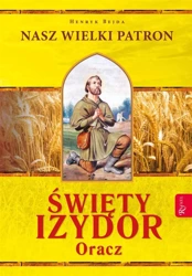 Nasz Wielki Patron. Święty Izydor Oracz - Henryk Bejda