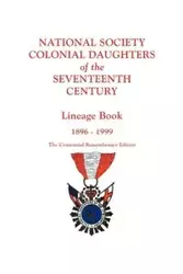 National Society Colonial Daughters of the Seventeenth Century. Lineage Book, 1896-1999. the Centennial Remembrance Edition - National Society Colonial Daughters of t