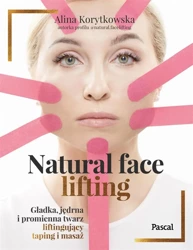 Natural face lifting. Gładka, jędrna i promienna twarz. Liftingujący taping i masaż - Alina Korytkowska