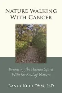 Nature Walking With Cancer - Randy Ph.d. Kidd