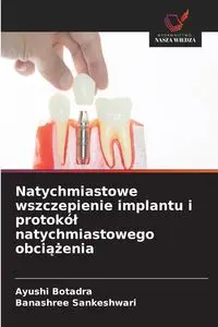 Natychmiastowe wszczepienie implantu i protokół natychmiastowego obciążenia - Botadra Ayushi