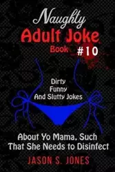 Naughty Adult Joke Book #10 - Jason S. Jones