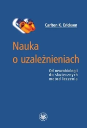 Nauka o uzależnieniach. Od neurobiologii do... - Carlton K. Erickson