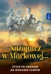 Nazajutrz w Markowej. Życie po zbrodni na rodzinie Ulmów - Paweł Tołpa