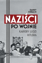 Naziści po wojnie. Kariery ludzi Hitlera - Danny Orbach