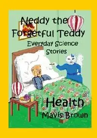 Neddy the Forgetful Teddy.  Everyday Science Stories.  Health - Mavis Brown