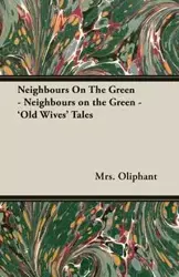 Neighbours on the Green - 'Old Wives' Tales - Oliphant Mrs.