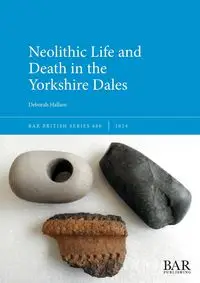 Neolithic Life and Death in the Yorkshire Dales - Deborah Hallam