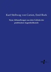 Neue Abhandlungen aus dem Gebiete der praktischen Augenheilkunde - von Karl Stellwag Carion