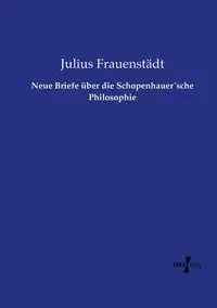 Neue Briefe über die Schopenhauer´sche Philosophie - Julius Frauenstädt