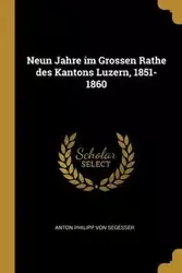 Neun Jahre im Grossen Rathe des Kantons Luzern, 1851-1860 - Anton von Segesser Philipp
