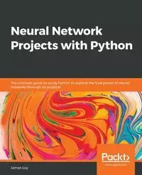 Neural Network Projects with Python - James Loy