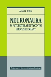 Neuronauka w psychoterapeutycznym procesie zmiany - John Arden B.