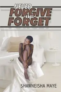 Never Forgive or Forget - Maye Shawneisha