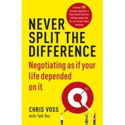 Never Split the Difference. Negotiating as if Your Life Depended on It - Chris Voss, Tahl Raz