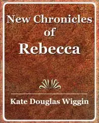 New Chronicles of Rebecca - 1907 - Kate Douglas Douglas Wiggin Wiggin