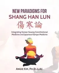 New Paradigms for Shang Han Lun - Ph.D. L.Ac. Kim Angie