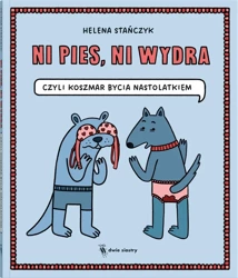 Ni pies, ni wydra czyli koszmar bycia nastolatkiem - Helena Stańczyk