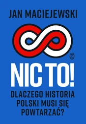 Nic to! Dlaczego historia Polski musi się... - Jan Maciejewski