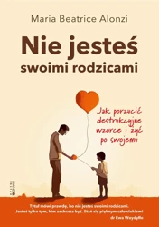 Nie jesteś swoimi rodzicami. Jak porzucić destrukcyjne wzorce i żyć po swojemu - Maria Beatrice Alonzi