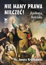 Nie mamy prawa milczeć! Apologia Kościoła - ks. Janusz Królikowski