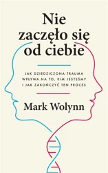 Nie zaczęło się od ciebie. Jak dziedziczona... - Mark Wolynn