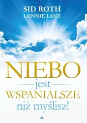 Niebo jest wspanialsze niż myślisz! - Sid Roth, Lonnie Lane