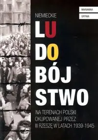 Niemieckie ludobójstwo na terenach Polski okupowanej przez III Rzeszę w latach 1939 - 1945 - Marianna Grynia