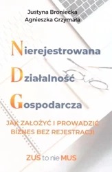 Nierejestrowana Działalność Gospodarcza jak założyć i prowadzić biznes bez rejestracji - JUSTYNA BRONIECKA, AGNIESZKA GRZYMAŁA