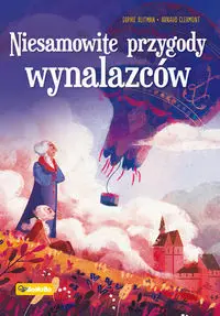 Niesamowite przygody wynalazców - Sophie Blitman, Arnaud Clermont