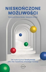 Nieskończone możliwości. Jak wykorzystać kreatywność jako siłę napędową własnego rozwoju - Rosamund Stone Zander