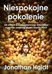 Niespokojne pokolenie. Jak wielkie przeprogramowanie dzieciństwa wywołało epidemie chorób psychicznych - Jonathan Haidt